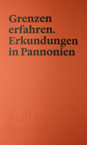 Buchcover Grenzen erfahren. Erkundungen in Pannonien | Mathias Bäumel | EAN 9783941209657 | ISBN 3-941209-65-5 | ISBN 978-3-941209-65-7