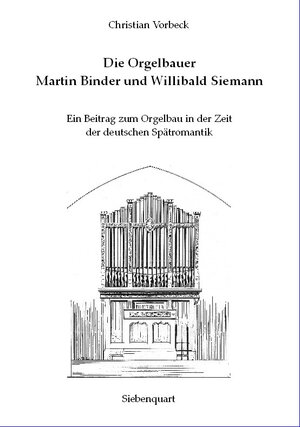 Buchcover Die Orgelbauer Martin Binder und Willibald Siemann | Christian Vorbeck | EAN 9783941224025 | ISBN 3-941224-02-6 | ISBN 978-3-941224-02-5