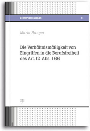 Buchcover Die Verhältnismäßigkeit von Eingriffen in die Berufsfreiheit des Art. 12 Abs. 1 GG | Mario Hunger | EAN 9783941226388 | ISBN 3-941226-38-X | ISBN 978-3-941226-38-8
