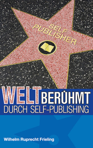 Buchcover Weltberühmt durch Self-Publishing | Wilhelm Ruprecht Frieling | EAN 9783941286191 | ISBN 3-941286-19-6 | ISBN 978-3-941286-19-1