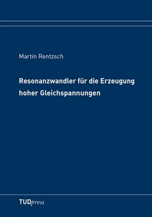 Buchcover Resonanzwandler für die Erzeugung hoher Gleichspannungen | Martin Rentzsch | EAN 9783941298361 | ISBN 3-941298-36-4 | ISBN 978-3-941298-36-1