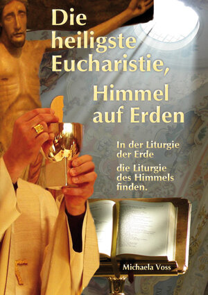 Buchcover Die heiligste Eucharistie, Himmel auf Erden | Michaela Voss | EAN 9783941390003 | ISBN 3-941390-00-7 | ISBN 978-3-941390-00-3