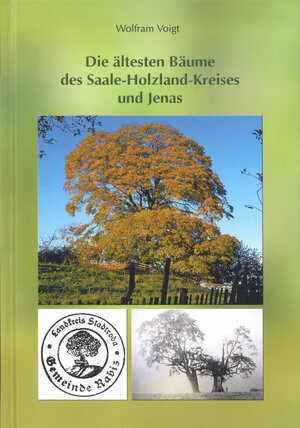 Buchcover Die ältesten Bäume des Saale-Holzland-Kreises und Jenas | Wolfram Voigt | EAN 9783941394988 | ISBN 3-941394-98-3 | ISBN 978-3-941394-98-8