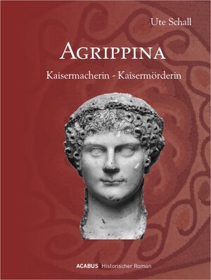 Buchcover Agrippina. Kaisermacherin - Kaisermörderin | Ute Schall | EAN 9783941404571 | ISBN 3-941404-57-1 | ISBN 978-3-941404-57-1