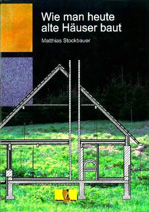 Buchcover Wie man heute alte Häuser baut | Matthias Stockbauer | EAN 9783941457706 | ISBN 3-941457-70-5 | ISBN 978-3-941457-70-6