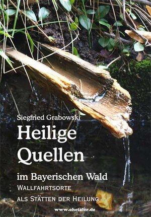Buchcover Heilige Quellen im Bayerischen Wald | Siegfried Grabowski | EAN 9783941457744 | ISBN 3-941457-74-8 | ISBN 978-3-941457-74-4