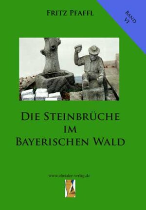 Buchcover Die Steinbrüche im Bayerischen Wald | Fritz Pfaffl | EAN 9783941457843 | ISBN 3-941457-84-5 | ISBN 978-3-941457-84-3