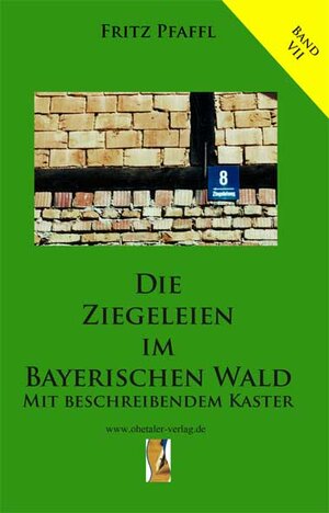 Buchcover Die Ziegeleien im Bayerischen Wald | Fritz Pfaffl | EAN 9783941457850 | ISBN 3-941457-85-3 | ISBN 978-3-941457-85-0