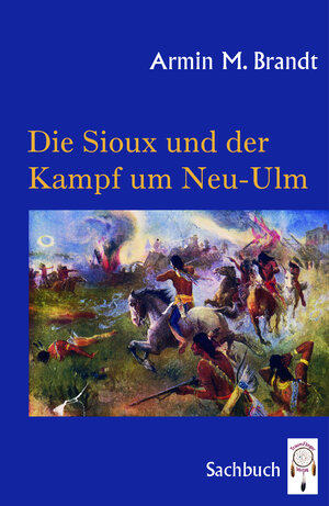 Buchcover Die Sioux und der Kampf um Neu-Ulm | Armin M. Brandt | EAN 9783941485761 | ISBN 3-941485-76-8 | ISBN 978-3-941485-76-1