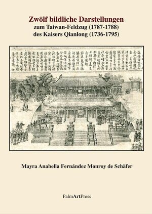 Buchcover Zwölf bildliche Darstellungen zum Taiwan-Feldzug (1787-1788) des Kaisers Qianlong (1736-1795) | Mayra Anabella Fernández Monroy de Schäfer | EAN 9783941524033 | ISBN 3-941524-03-8 | ISBN 978-3-941524-03-3