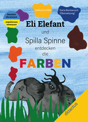 Buchcover Eli Elefant und Spilla Spinne entdecken die FARBEN Слон Елі та павучиха Спілла відкривають для себе кольори | Katharina Ettle | EAN 9783941567481 | ISBN 3-941567-48-9 | ISBN 978-3-941567-48-1