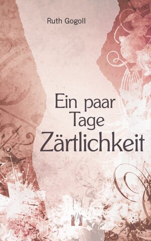 Buchcover Ein paar Tage Zärtlichkeit | Ruth Gogoll | EAN 9783941598874 | ISBN 3-941598-87-2 | ISBN 978-3-941598-87-4