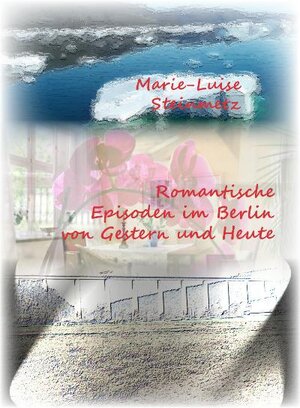 Buchcover Romantische Episoden im Berlin von Gestern und Heute | Marie-Luise Steinmetz | EAN 9783941668003 | ISBN 3-941668-00-5 | ISBN 978-3-941668-00-3