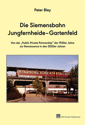 Buchcover Die Siemensbahn Jungfernheide–Gartenfeld | Peter Bley | EAN 9783941712768 | ISBN 3-941712-76-4 | ISBN 978-3-941712-76-8