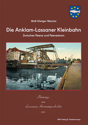 Buchcover Die Anklam-Lassaner Kleinbahn | Wolf-Dietger Machel | EAN 9783941712836 | ISBN 3-941712-83-7 | ISBN 978-3-941712-83-6