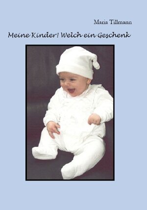 Buchcover Meine Kinder! Welch ein Geschenk | Maria Tillmann | EAN 9783941742147 | ISBN 3-941742-14-0 | ISBN 978-3-941742-14-7