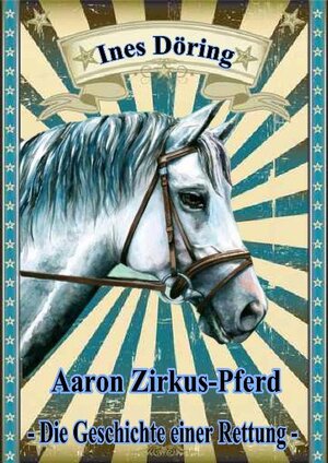 Buchcover Aaron Zirkus-Pferd - die Geschichte einer Rettung | Ines Döring | EAN 9783941758810 | ISBN 3-941758-81-0 | ISBN 978-3-941758-81-0