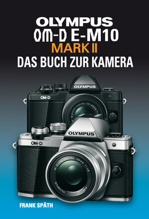 Buchcover OLYMPUS OM-D E-M10 MARK II DAS BUCH ZUR KAMERA | Frank Späth | EAN 9783941761605 | ISBN 3-941761-60-9 | ISBN 978-3-941761-60-5