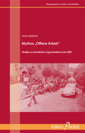 Buchcover Mythos „Offene Arbeit“ – Studien zur kirchlichen Jugendarbeit in der DDR | Anne Stiebritz | EAN 9783941854017 | ISBN 3-941854-01-1 | ISBN 978-3-941854-01-7