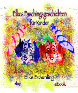 Buchcover Elkes Faschingsgeschichten | Elke Bräunling | EAN 9783941923683 | ISBN 3-941923-68-4 | ISBN 978-3-941923-68-3