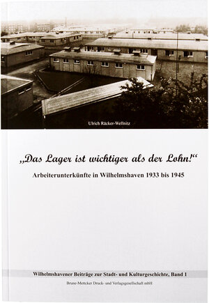 Buchcover "Das Lager ist wichtiger als der Lohn" Arbeiterunterkünfte in Wilhelmshaven 1933 bis 1945 | Ulrich Räcker-Wellnitz | EAN 9783941929005 | ISBN 3-941929-00-3 | ISBN 978-3-941929-00-5