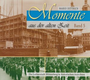 Buchcover Wittenberg - Momente aus der alten Zeit / Band 5 | Mario Dittrich | EAN 9783942005807 | ISBN 3-942005-80-8 | ISBN 978-3-942005-80-7