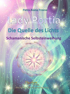 Buchcover Lady Portia - Die Quelle des Lichts - Schamanische Selbsteinweihung | Petra Aiana Freese | EAN 9783942045070 | ISBN 3-942045-07-9 | ISBN 978-3-942045-07-0