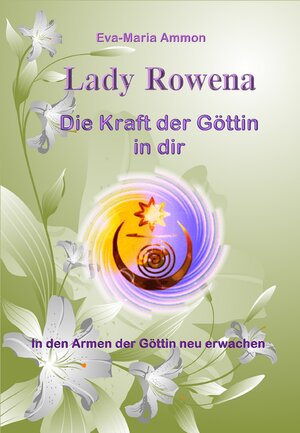 Buchcover Lady Rowena - Die Kraft der Göttin in dir: In den Armen der Göttin neu erwachen | Eva-Maria Ammon | EAN 9783942045117 | ISBN 3-942045-11-7 | ISBN 978-3-942045-11-7