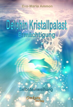 Buchcover Delfin-Kristallpalast-Ermächtigung | Eva-Maria Ammon | EAN 9783942045261 | ISBN 3-942045-26-5 | ISBN 978-3-942045-26-1