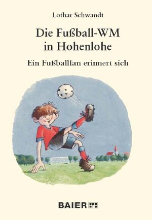 Buchcover Die Fußball-WM in Hohenlohe. | Lothar Schwandt | EAN 9783942081016 | ISBN 3-942081-01-6 | ISBN 978-3-942081-01-6