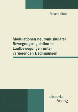 Buchcover Modulationen neuromuskulärer Bewegungsregulation bei Laufbewegungen unter variierenden Bedingungen | Roland Stutz | EAN 9783942109796 | ISBN 3-942109-79-4 | ISBN 978-3-942109-79-6