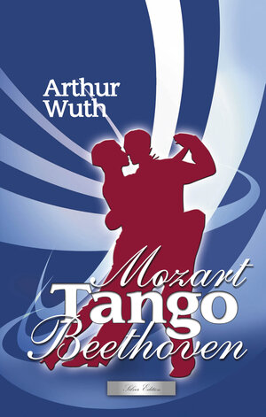 Buchcover Mozart, Tango & Beethoven | Arthur Wuth | EAN 9783942115285 | ISBN 3-942115-28-X | ISBN 978-3-942115-28-5