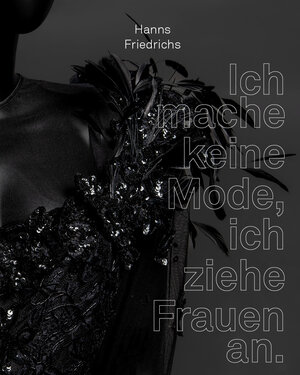 Buchcover Hanns Friedrichs Ich mache keine Mode, ich ziehe Frauen an. | Petra Holtmann | EAN 9783942184748 | ISBN 3-942184-74-5 | ISBN 978-3-942184-74-8
