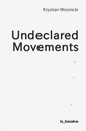 Buchcover undeclared movements | Krystian Woznicki | EAN 9783942214315 | ISBN 3-942214-31-8 | ISBN 978-3-942214-31-5