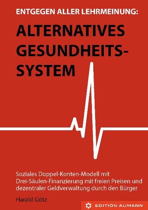 Buchcover Entgegen aller Lehrmeinung: Alternatives Gesundheitssystem | Harald Götz | EAN 9783942230728 | ISBN 3-942230-72-0 | ISBN 978-3-942230-72-8