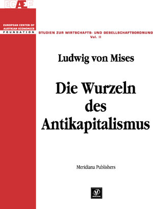 Buchcover Die Wurzeln des Antikapitalismus | Ludwig von Mises | EAN 9783942239028 | ISBN 3-942239-02-7 | ISBN 978-3-942239-02-8
