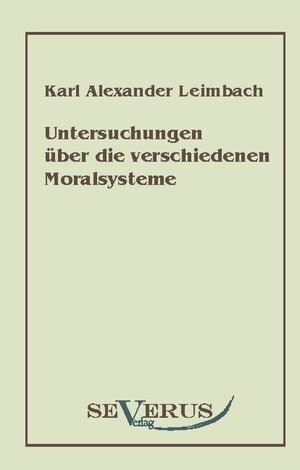 Buchcover Untersuchungen über die verschiedenen Moralsysteme | Karl A Leimbach | EAN 9783942382007 | ISBN 3-942382-00-8 | ISBN 978-3-942382-00-7