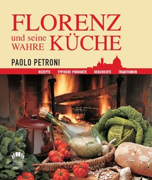 Buchcover Florenz und seine wahre Küche | Paolo Petroni | EAN 9783942386036 | ISBN 3-942386-03-8 | ISBN 978-3-942386-03-6