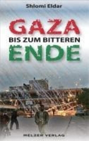 Buchcover GAZA bis zum bitteren Ende | Shlomi Eldar | EAN 9783942472050 | ISBN 3-942472-05-8 | ISBN 978-3-942472-05-0