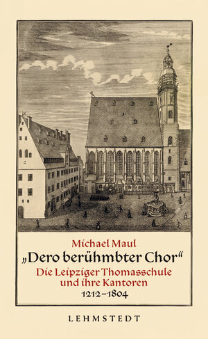Buchcover „Dero berühmbter Chor“ | Michael Maul | EAN 9783942473248 | ISBN 3-942473-24-0 | ISBN 978-3-942473-24-8