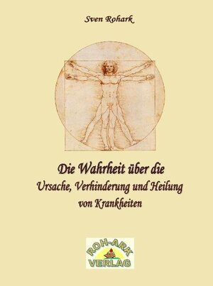 Buchcover Die Wahrheit über Ursache, Verhinderung und Heilung von Krankheiten | Sven Rohark | EAN 9783942510035 | ISBN 3-942510-03-0 | ISBN 978-3-942510-03-5
