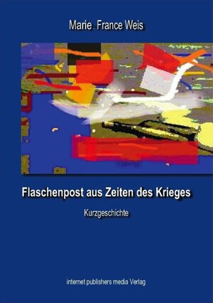 Buchcover Flaschenpost aus Zeiten des Krieges | Marie France Weis | EAN 9783942558617 | ISBN 3-942558-61-0 | ISBN 978-3-942558-61-7