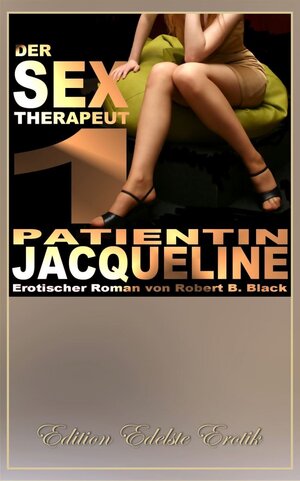 Buchcover Der Sex-Therapeut 1: Patientin Jacqueline [Edition Edelste Erotik] | Robert B Black | EAN 9783942582445 | ISBN 3-942582-44-9 | ISBN 978-3-942582-44-5