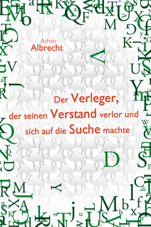 Buchcover Der Verleger, der seinen Verstand verlor und sich auf die Suche machte | Achim Albrecht | EAN 9783942672269 | ISBN 3-942672-26-X | ISBN 978-3-942672-26-9