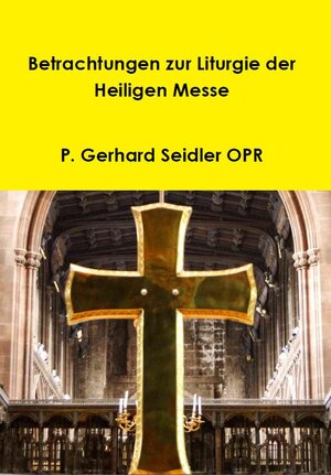 Buchcover Betrachtungen der Liturgie der Heiligen Messe | Gerhard Seidler | EAN 9783942705493 | ISBN 3-942705-49-4 | ISBN 978-3-942705-49-3