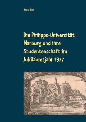 Buchcover Die Philipps-Universität Marburg und ihre Studentenschaft im Jubiläumsjahr 1927 | Holger Zinn | EAN 9783942818278 | ISBN 3-942818-27-2 | ISBN 978-3-942818-27-8