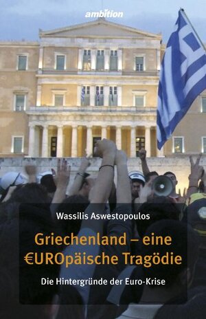 Buchcover Griechenland - eine europäische Tragödie | Wassilis Aswestopoulus | EAN 9783942821100 | ISBN 3-942821-10-9 | ISBN 978-3-942821-10-0