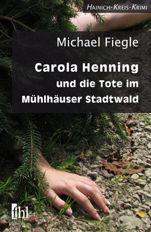 Buchcover Carola Henning und die Tote im Mühlhäuser Stadtwald | Michael Fiegle | EAN 9783942829076 | ISBN 3-942829-07-X | ISBN 978-3-942829-07-6