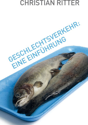 Buchcover Geschlechtsverkehr: Eine Einführung | Christian Ritter | EAN 9783942920216 | ISBN 3-942920-21-2 | ISBN 978-3-942920-21-6