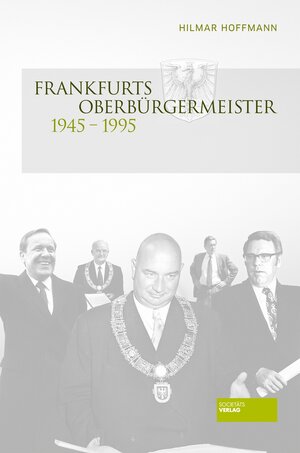 Buchcover Frankfurts Oberbürgermeister von 1945 - 1995 | Hoffmann Hilmar | EAN 9783942921893 | ISBN 3-942921-89-8 | ISBN 978-3-942921-89-3